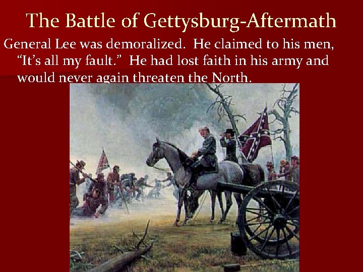 The Battle of Gettysburg-Aftermath General Lee was demoralized. He claimed to his men, “It’s