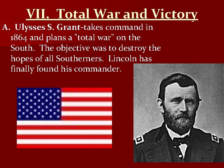 VII. Total War and Victory A. Ulysses S. Grant-takes command in 1864 and plans