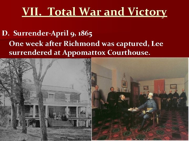 VII. Total War and Victory D. Surrender-April 9, 1865 One week after Richmond was