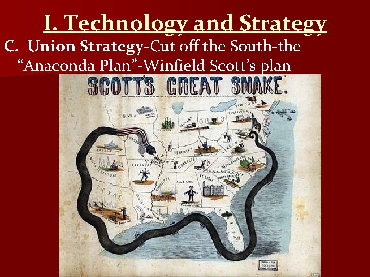 I. Technology and Strategy C. Union Strategy-Cut off the South-the “Anaconda Plan”-Winfield Scott’s plan