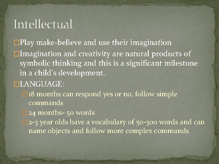 Intellectual �Play make-believe and use their imagination �Imagination and creativity are natural products of