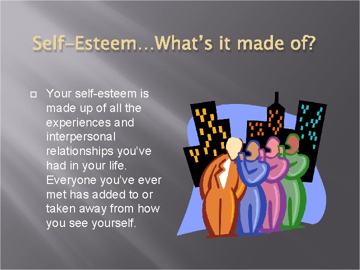 Self-Esteem…What’s it made of? Your self-esteem is made up of all the experiences and