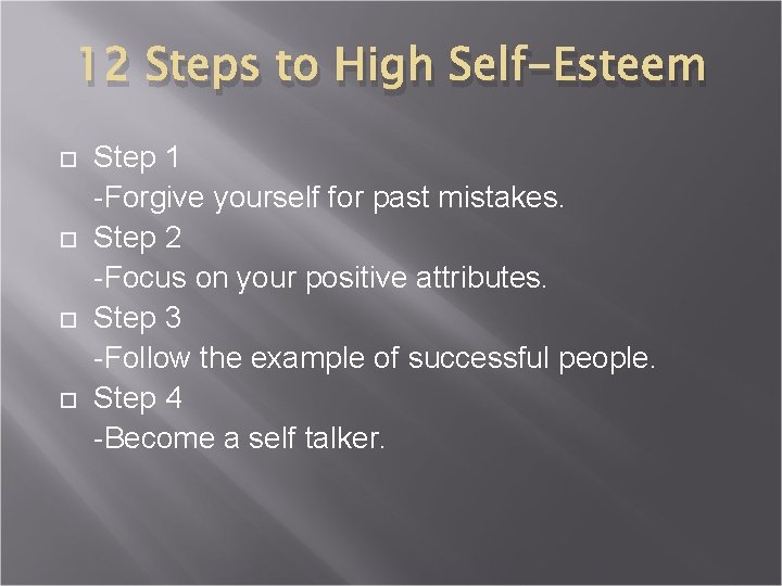 12 Steps to High Self-Esteem Step 1 -Forgive yourself for past mistakes. Step 2