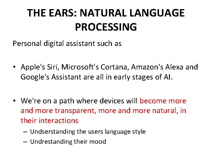 THE EARS: NATURAL LANGUAGE PROCESSING Personal digital assistant such as • Apple's Siri, Microsoft's
