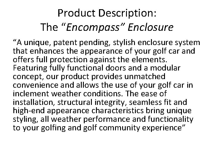 Product Description: The “Encompass” Enclosure “A unique, patent pending, stylish enclosure system that enhances
