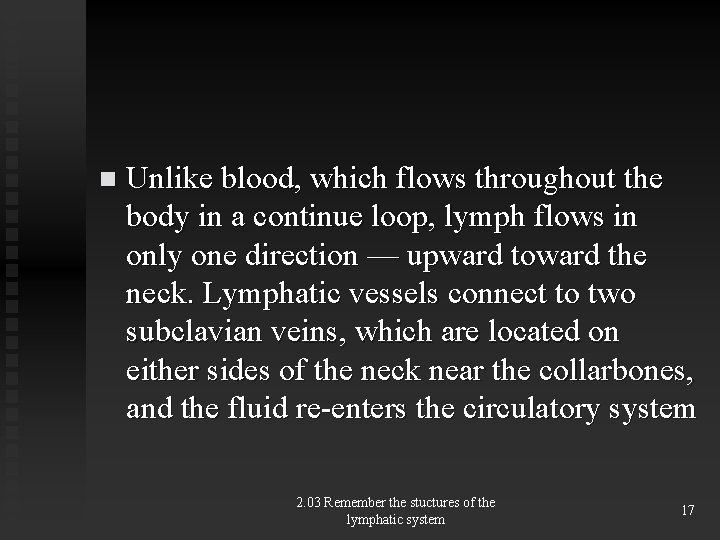 n Unlike blood, which flows throughout the body in a continue loop, lymph flows