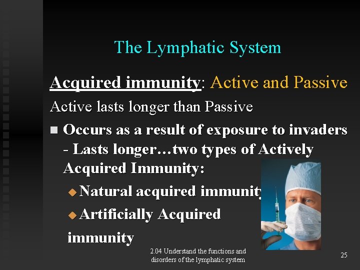 The Lymphatic System Acquired immunity: Active and Passive Active lasts longer than Passive n