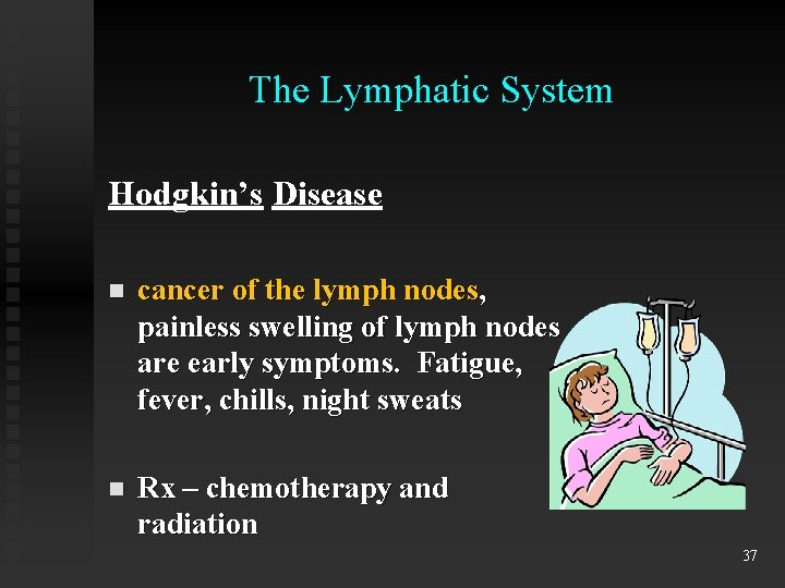 The Lymphatic System Hodgkin’s Disease n cancer of the lymph nodes, painless swelling of
