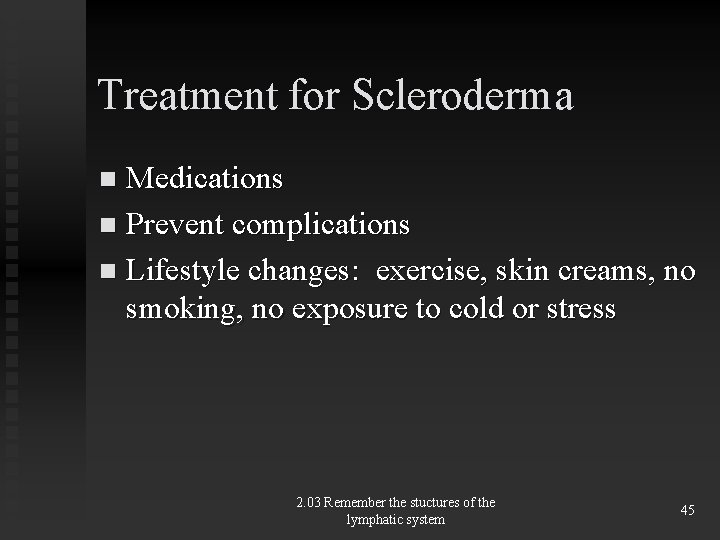 Treatment for Scleroderma Medications n Prevent complications n Lifestyle changes: exercise, skin creams, no