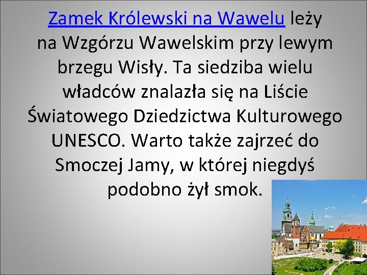 Zamek Królewski na Wawelu leży na Wzgórzu Wawelskim przy lewym brzegu Wisły. Ta siedziba