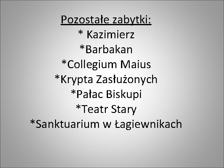 Pozostałe zabytki: * Kazimierz *Barbakan *Collegium Maius *Krypta Zasłużonych *Pałac Biskupi *Teatr Stary *Sanktuarium