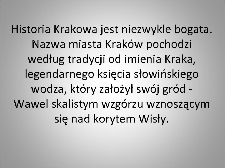 Historia Krakowa jest niezwykle bogata. Nazwa miasta Kraków pochodzi według tradycji od imienia Kraka,