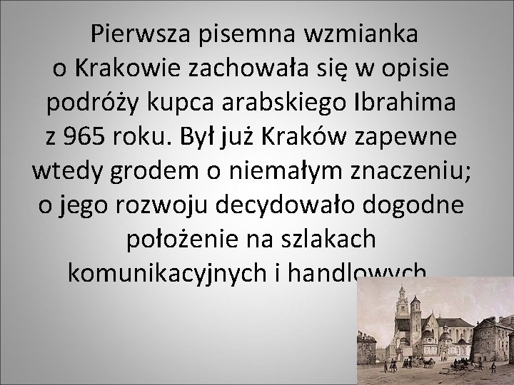 Pierwsza pisemna wzmianka o Krakowie zachowała się w opisie podróży kupca arabskiego Ibrahima z