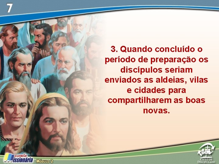 3. Quando concluído o período de preparação os discípulos seriam enviados as aldeias, vilas