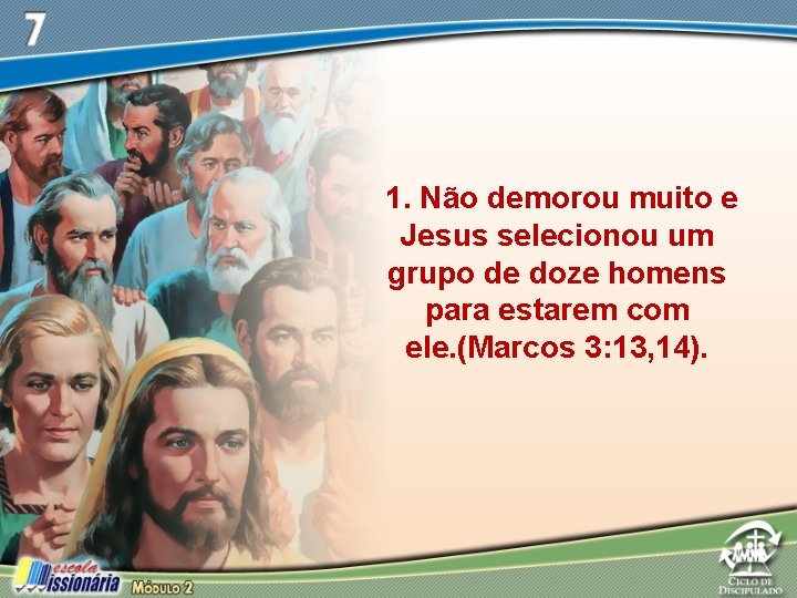 1. Não demorou muito e Jesus selecionou um grupo de doze homens para estarem