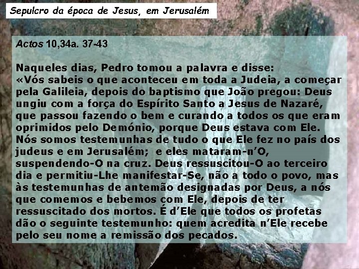 Sepulcro da época de Jesus, em Jerusalém Actos 10, 34 a. 37 -43 Naqueles