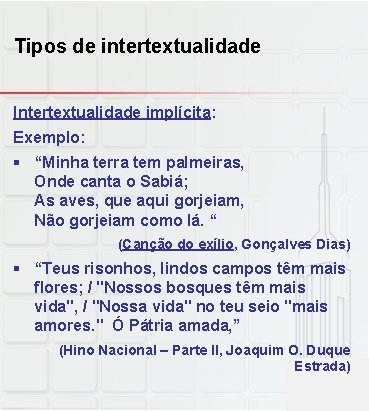 Tipos de intertextualidade Intertextualidade implícita: Exemplo: § “Minha terra tem palmeiras, Onde canta o