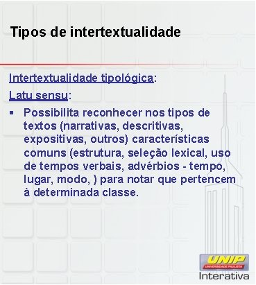 Tipos de intertextualidade Intertextualidade tipológica: Latu sensu: § Possibilita reconhecer nos tipos de textos