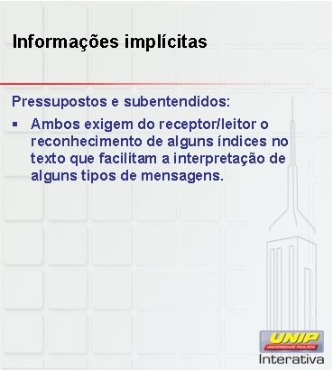 Informações implícitas Pressupostos e subentendidos: § Ambos exigem do receptor/leitor o reconhecimento de alguns