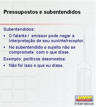 Pressupostos e subentendidos Subentendidos: § O falante / emissor pode negar a interpretação de