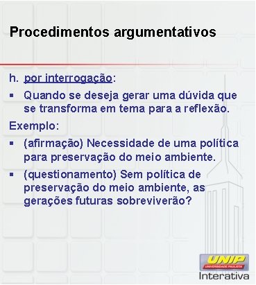 Procedimentos argumentativos h. por interrogação: § Quando se deseja gerar uma dúvida que se