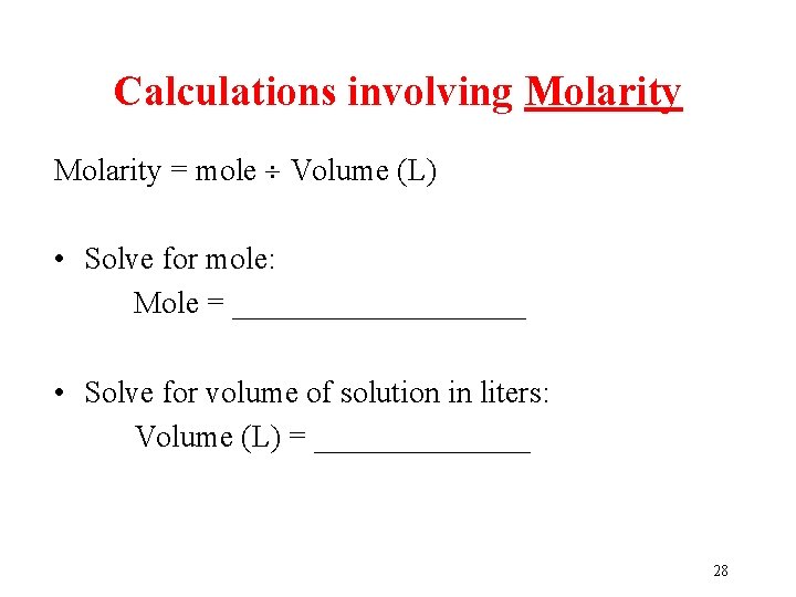 Calculations involving Molarity = mole Volume (L) • Solve for mole: Mole = __________