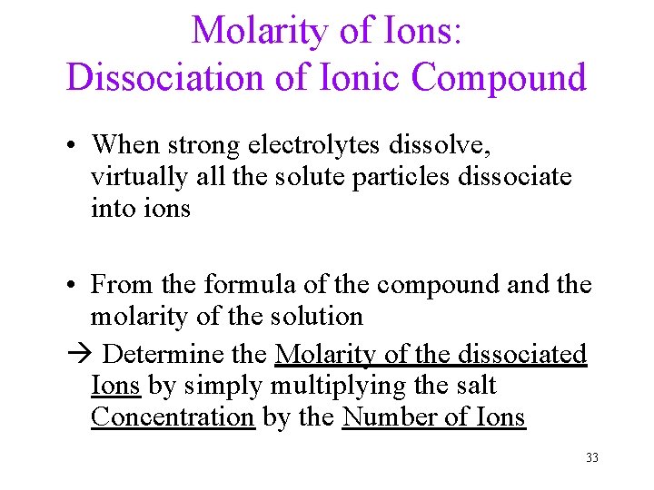 Molarity of Ions: Dissociation of Ionic Compound • When strong electrolytes dissolve, virtually all