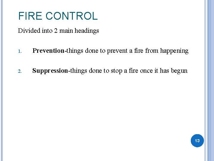 FIRE CONTROL Divided into 2 main headings 1. Prevention-things done to prevent a fire