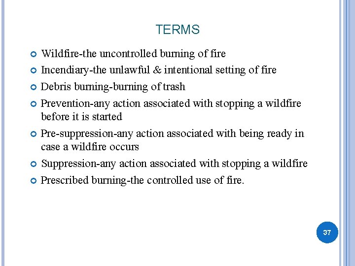 TERMS Wildfire-the uncontrolled burning of fire Incendiary-the unlawful & intentional setting of fire Debris