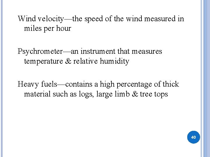 Wind velocity—the speed of the wind measured in miles per hour Psychrometer—an instrument that