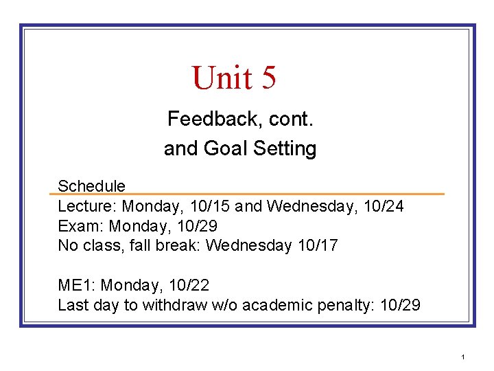 Unit 5 Feedback, cont. and Goal Setting Schedule Lecture: Monday, 10/15 and Wednesday, 10/24