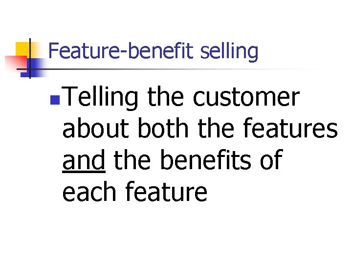 Feature-benefit selling n Telling the customer about both the features and the benefits of