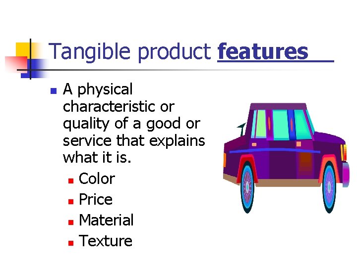 Tangible product features n A physical characteristic or quality of a good or service