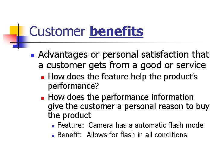 Customer benefits n Advantages or personal satisfaction that a customer gets from a good