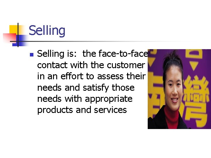 Selling n Selling is: the face-to-face contact with the customer in an effort to