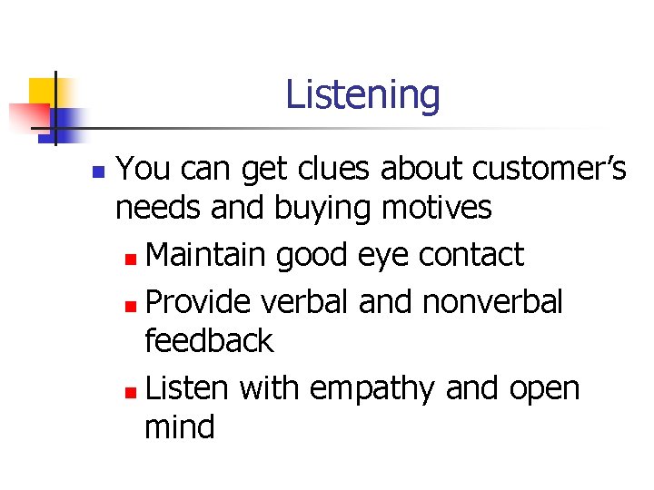 Listening n You can get clues about customer’s needs and buying motives n Maintain