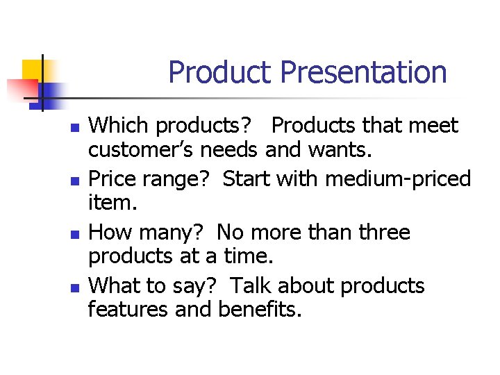 Product Presentation n n Which products? Products that meet customer’s needs and wants. Price