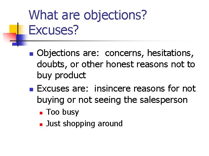 What are objections? Excuses? n n Objections are: concerns, hesitations, doubts, or other honest