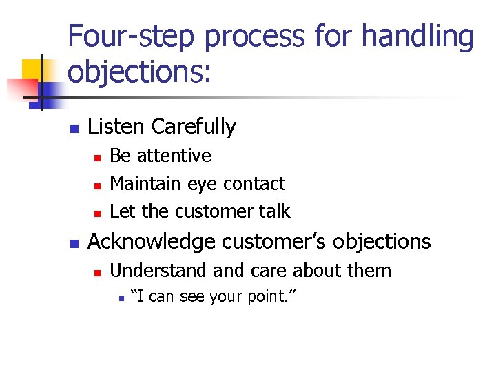 Four-step process for handling objections: n Listen Carefully n n Be attentive Maintain eye