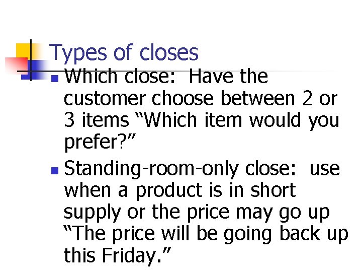 Types of closes Which close: Have the customer choose between 2 or 3 items