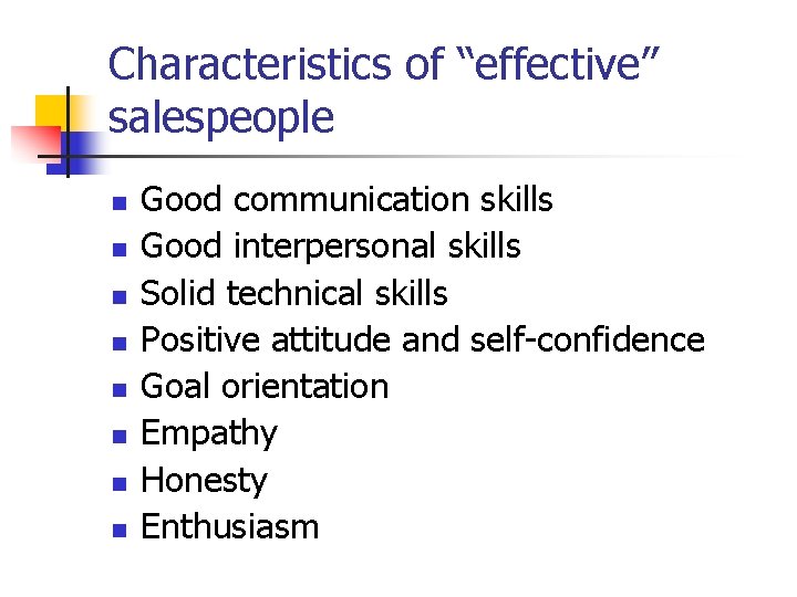 Characteristics of “effective” salespeople n n n n Good communication skills Good interpersonal skills