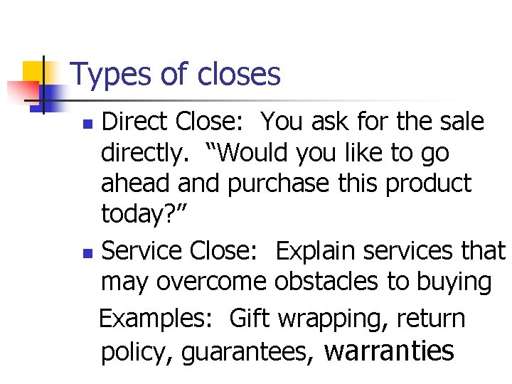 Types of closes Direct Close: You ask for the sale directly. “Would you like