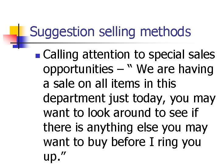 Suggestion selling methods n Calling attention to special sales opportunities – “ We are