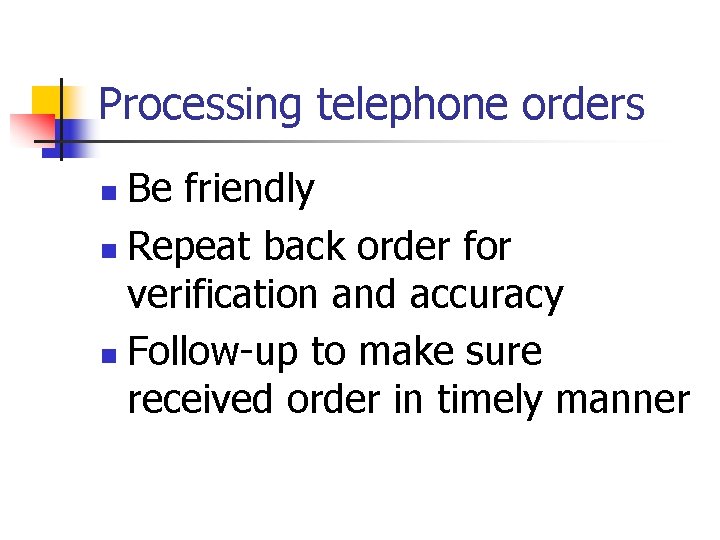 Processing telephone orders Be friendly n Repeat back order for verification and accuracy n