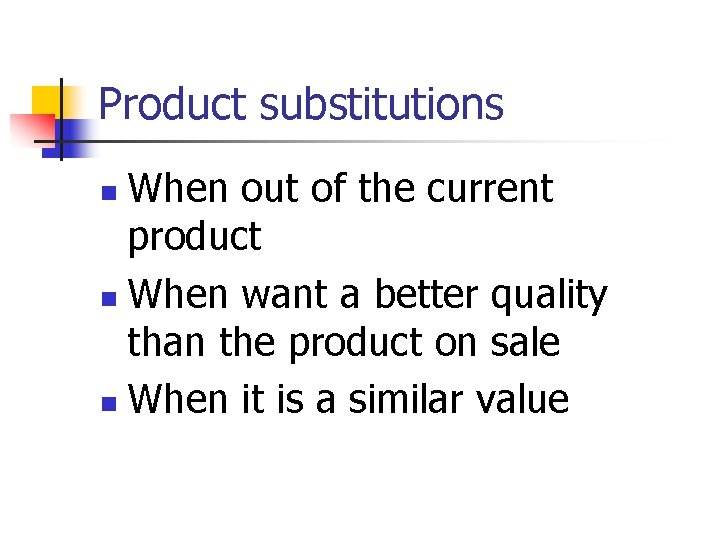 Product substitutions When out of the current product n When want a better quality