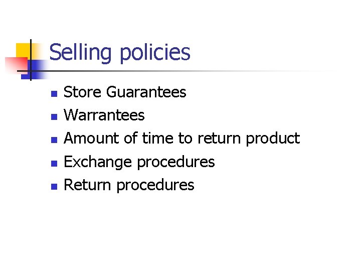 Selling policies n n n Store Guarantees Warrantees Amount of time to return product