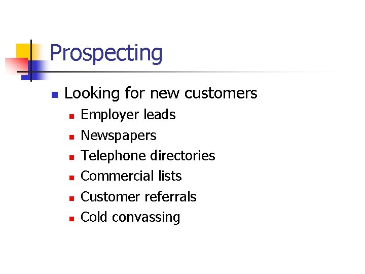 Prospecting n Looking for new customers n n n Employer leads Newspapers Telephone directories