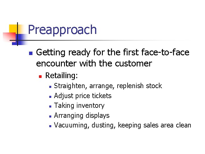 Preapproach n Getting ready for the first face-to-face encounter with the customer n Retailing: