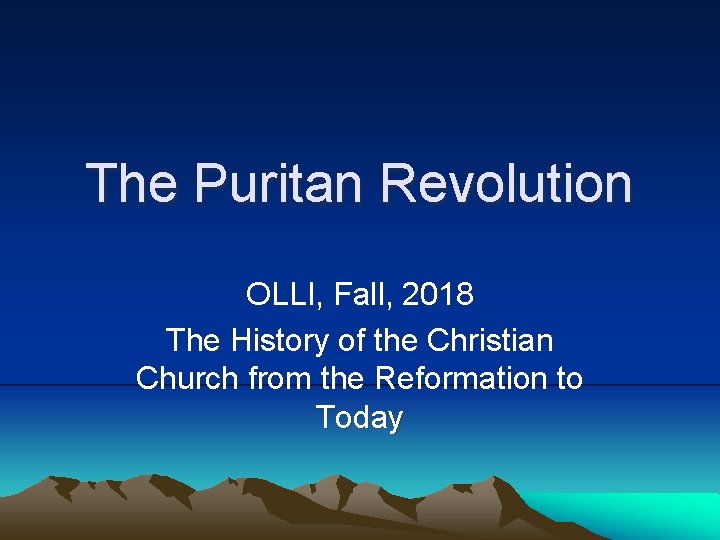 The Puritan Revolution OLLI, Fall, 2018 The History of the Christian Church from the