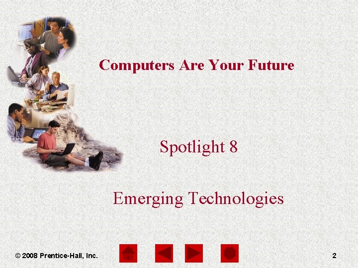 Computers Are Your Future Spotlight 8 Emerging Technologies © 2008 Prentice-Hall, Inc. 2 